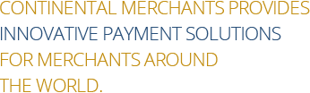 Continental Merchants provides innovative payment solutions for merchants around the world.